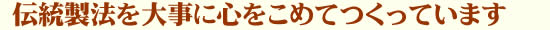 伝統製法を大事に心をこめてつくっています
